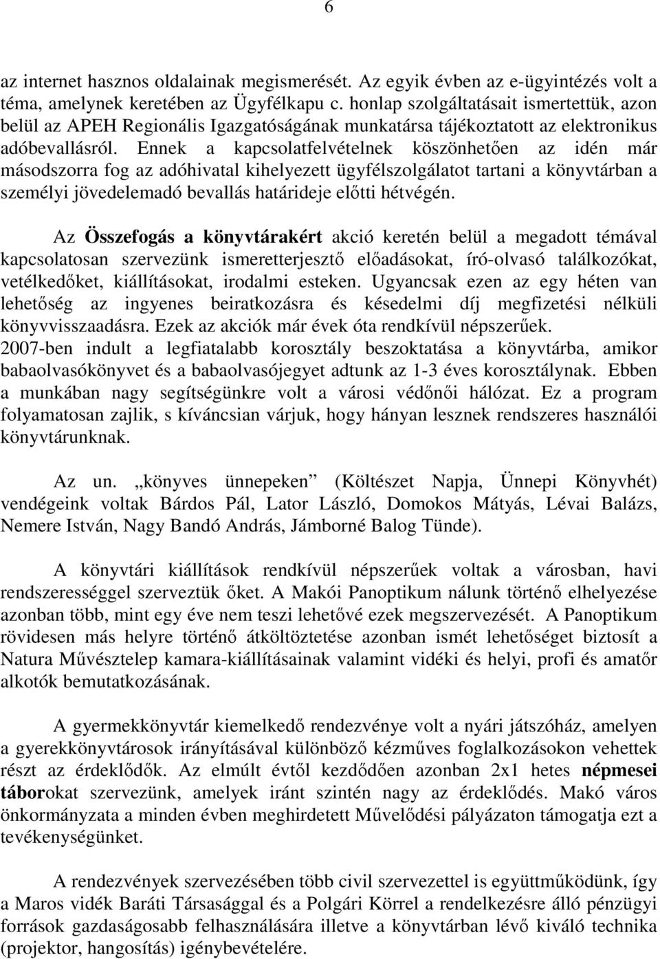 Ennek a kapcsolatfelvételnek köszönhetıen az idén már másodszorra fog az adóhivatal kihelyezett ügyfélszolgálatot tartani a könyvtárban a személyi jövedelemadó bevallás határideje elıtti hétvégén.