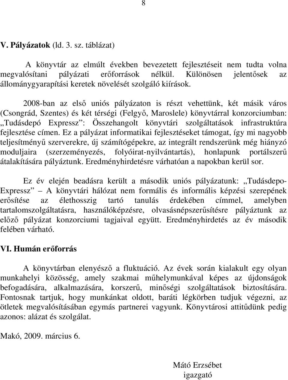 2008-ban az elsı uniós pályázaton is részt vehettünk, két másik város (Csongrád, Szentes) és két térségi (Felgyı, Maroslele) könyvtárral konzorciumban: Tudásdepó Expressz : Összehangolt könyvtári