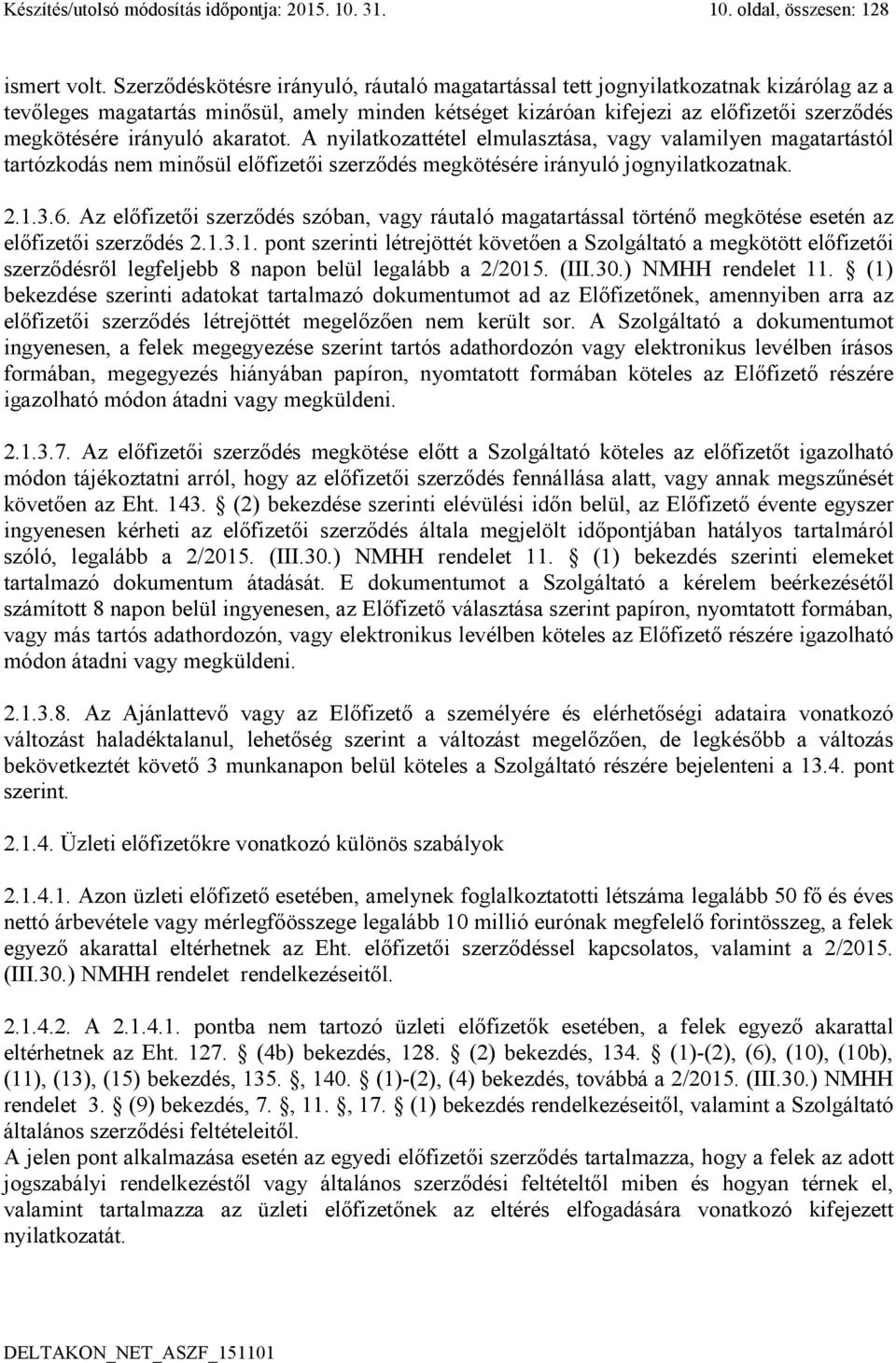irányuló akaratot. A nyilatkozattétel elmulasztása, vagy valamilyen magatartástól tartózkodás nem minősül előfizetői szerződés megkötésére irányuló jognyilatkozatnak. 2.1.3.6.