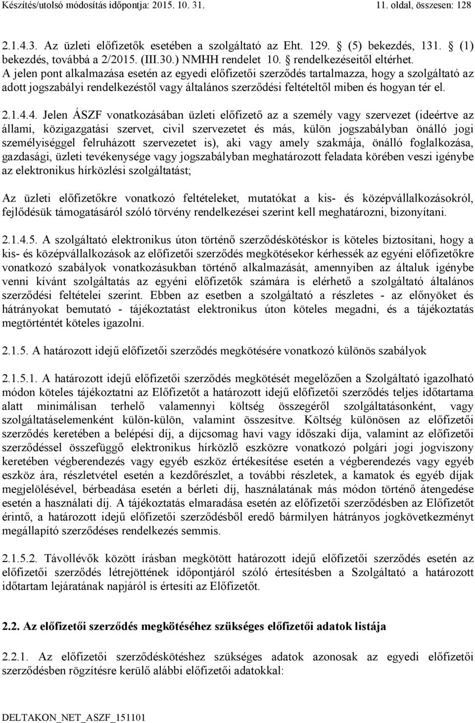 A jelen pont alkalmazása esetén az egyedi előfizetői szerződés tartalmazza, hogy a szolgáltató az adott jogszabályi rendelkezéstől vagy általános szerződési feltételtől miben és hogyan tér el. 2.1.4.