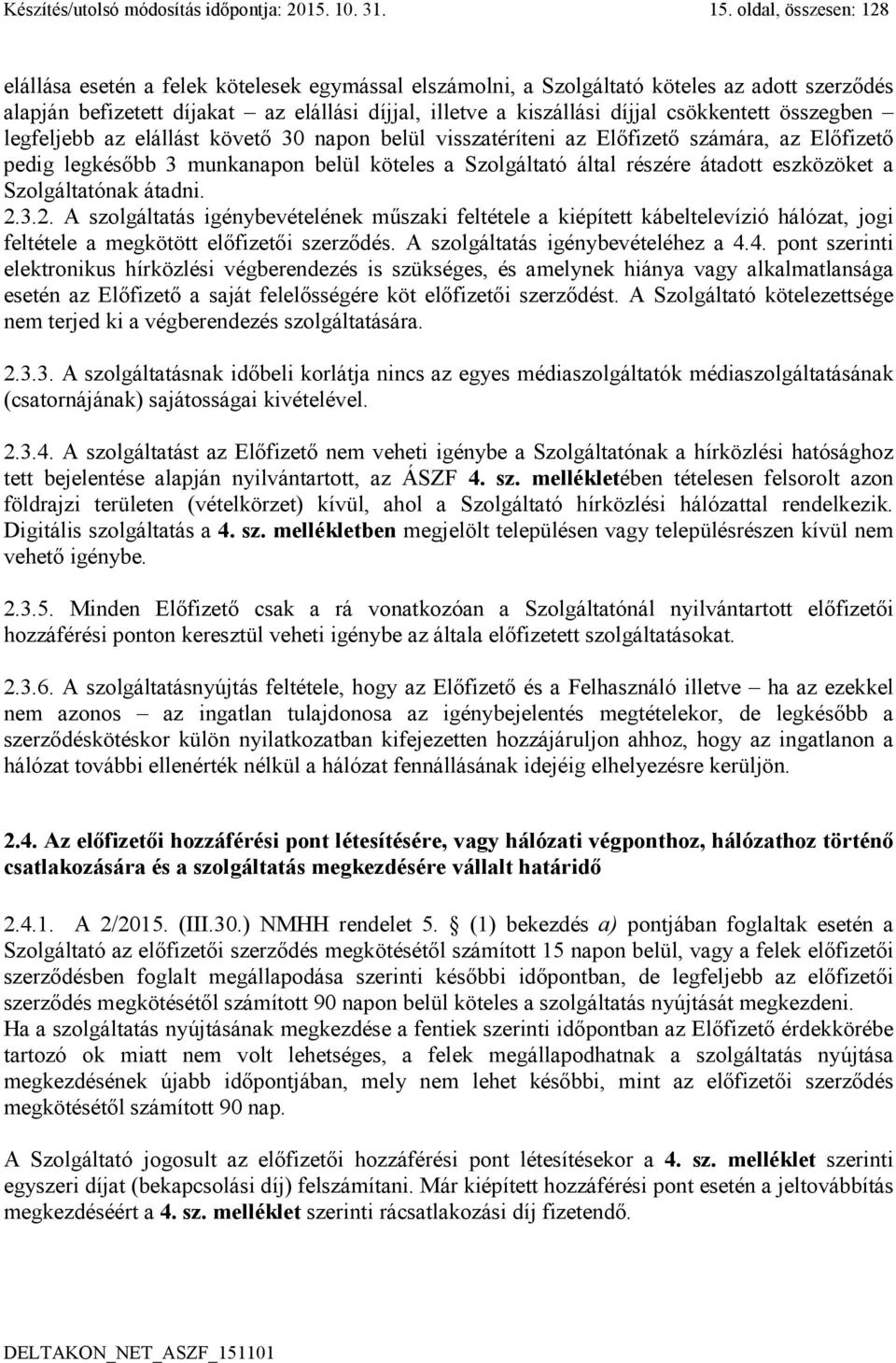 csökkentett összegben legfeljebb az elállást követő 30 napon belül visszatéríteni az Előfizető számára, az Előfizető pedig legkésőbb 3 munkanapon belül köteles a Szolgáltató által részére átadott