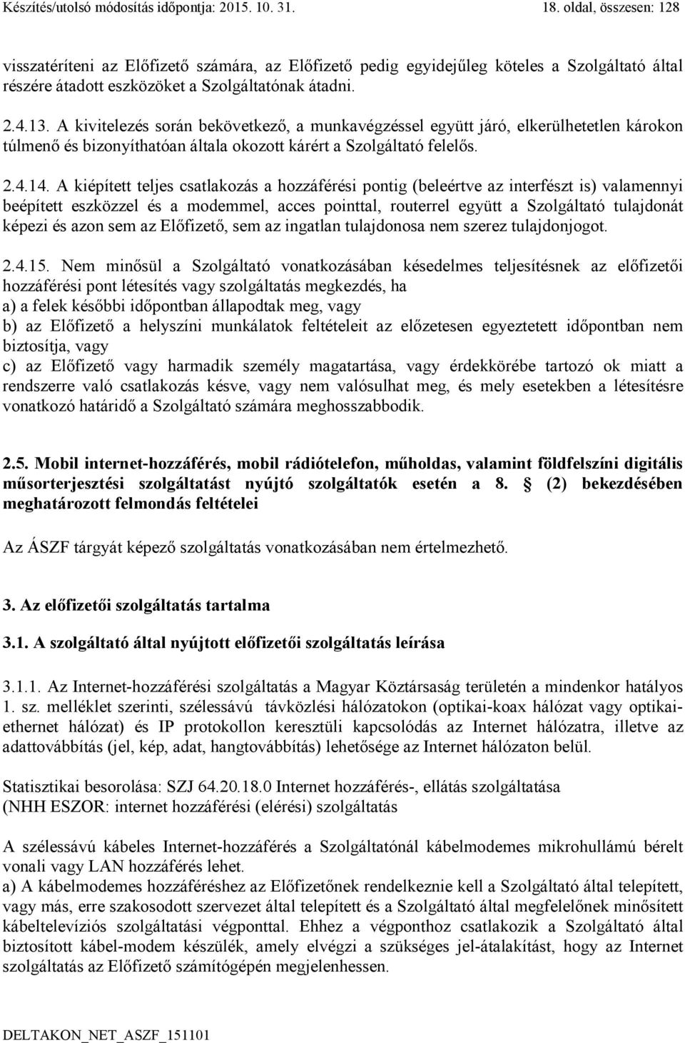 A kivitelezés során bekövetkező, a munkavégzéssel együtt járó, elkerülhetetlen károkon túlmenő és bizonyíthatóan általa okozott kárért a Szolgáltató felelős. 2.4.14.