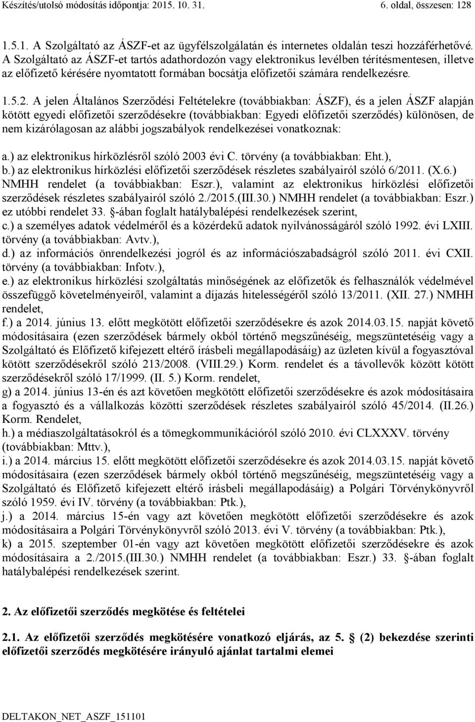 A jelen Általános Szerződési Feltételekre (továbbiakban: ÁSZF), és a jelen ÁSZF alapján kötött egyedi előfizetői szerződésekre (továbbiakban: Egyedi előfizetői szerződés) különösen, de nem