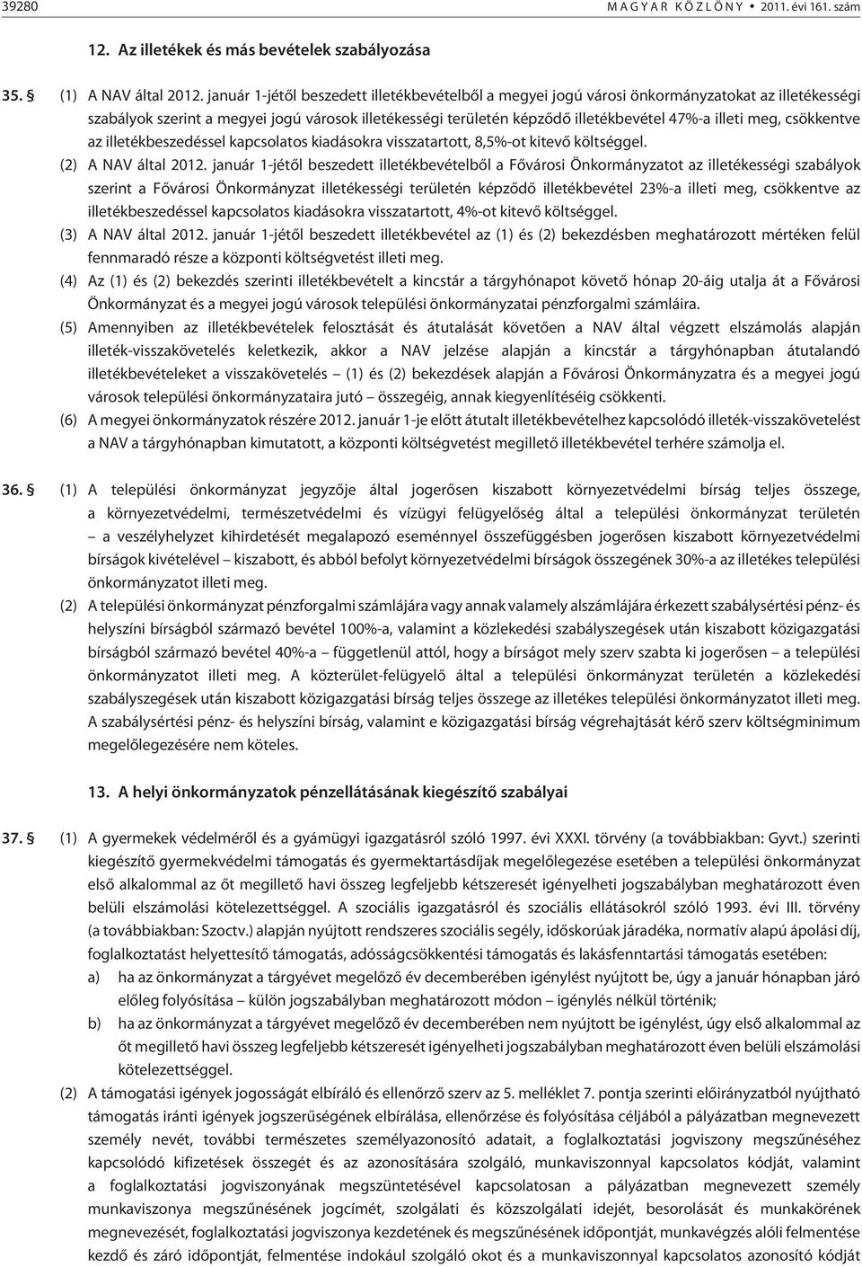 meg, csökkentve az illetékbeszedéssel kapcsolatos kiadásokra visszatartott, 8,5%-ot kitevõ költséggel. () A NAV által 0.