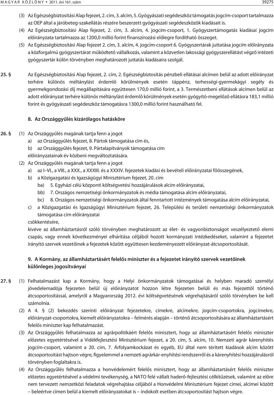 cím,. alcím, 4. jogcím-csoport,. Gyógyszertámogatás kiadásai jogcím elõirányzata tartalmazza az 00,0 millió forint finanszírozási elõlegre fordítható összeget. (5) Az Egészségbiztosítási Alap fejezet.