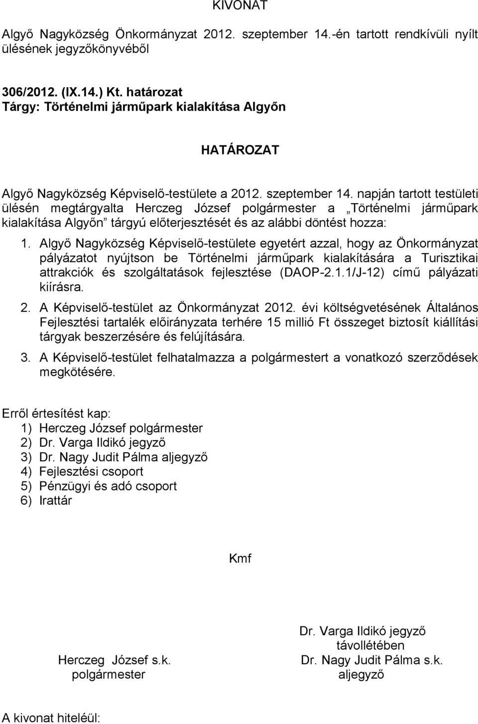 Algyő Nagyközség Képviselő-testülete egyetért azzal, hogy az Önkormányzat pályázatot nyújtson be Történelmi járműpark kialakítására a Turisztikai attrakciók és szolgáltatások fejlesztése (DAOP-2.1.