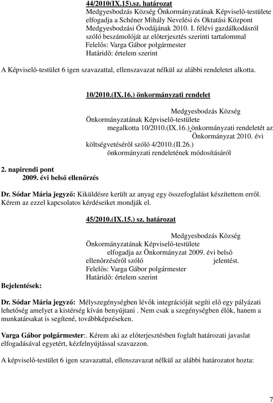 nélkül az alábbi rendeletet alkotta. 2. napirendi pont 2009. évi belsı ellenırzés 10/2010.(IX.16.) önkormányzati rendelet Medgyesbodzás Község Önkormányzatának Képviselı-testülete megalkotta 10/2010.