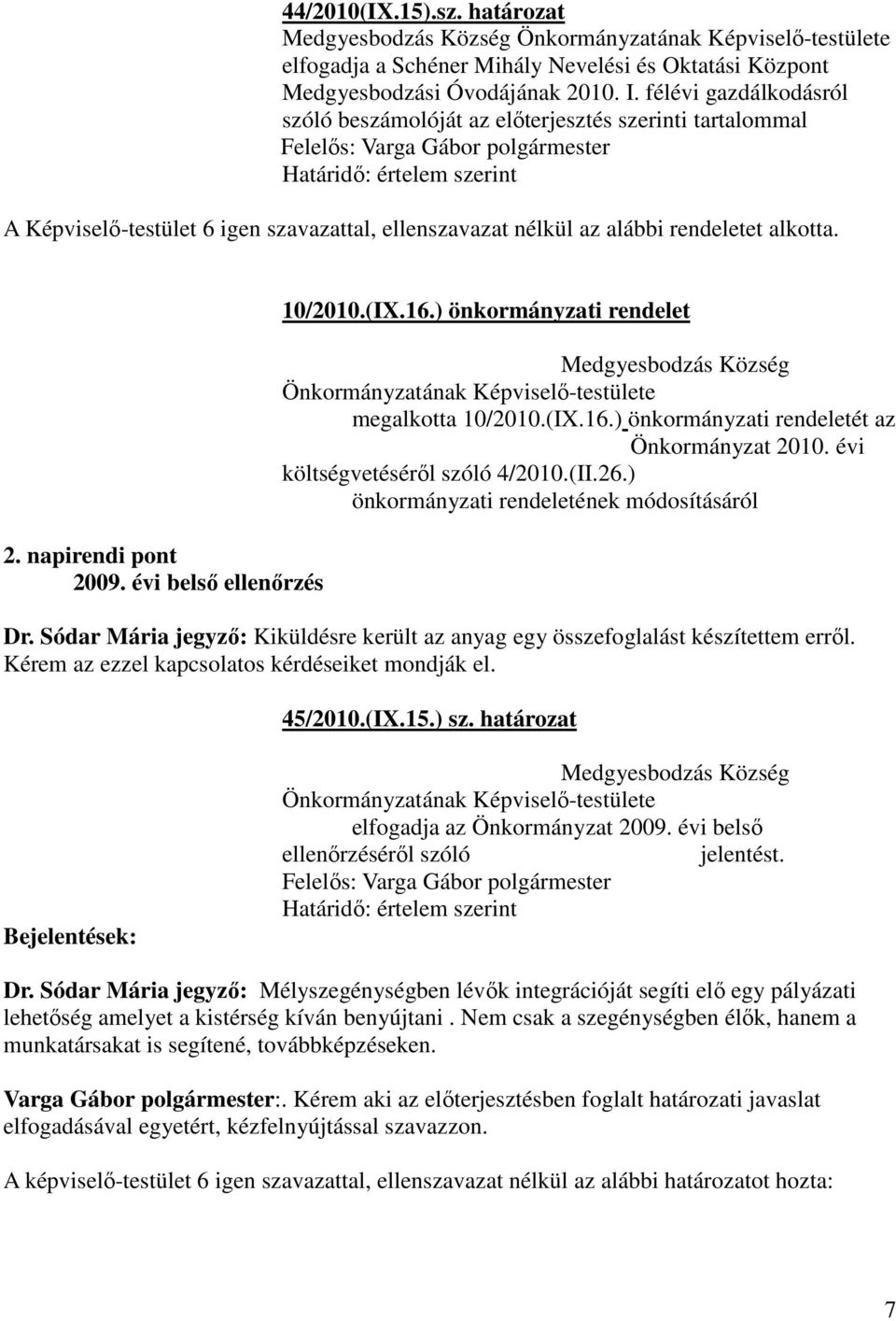 nélkül az alábbi rendeletet alkotta. 2. napirendi pont 2009. évi belsı ellenırzés 10/2010.(IX.16.) önkormányzati rendelet Medgyesbodzás Község Önkormányzatának Képviselı-testülete megalkotta 10/2010.