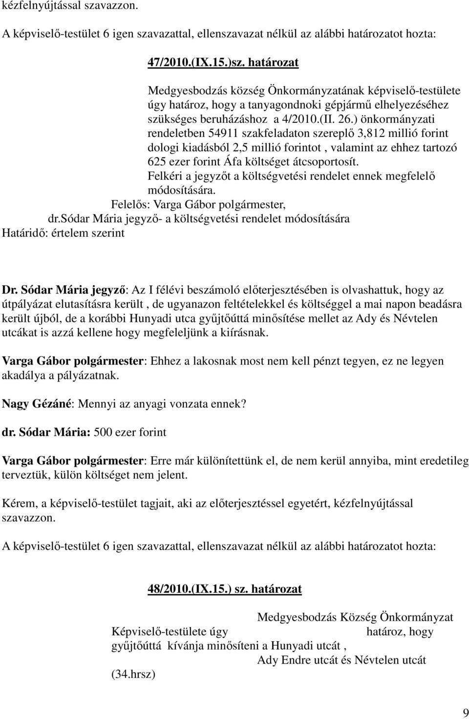 ) önkormányzati rendeletben 54911 szakfeladaton szereplı 3,812 millió forint dologi kiadásból 2,5 millió forintot, valamint az ehhez tartozó 625 ezer forint Áfa költséget átcsoportosít.