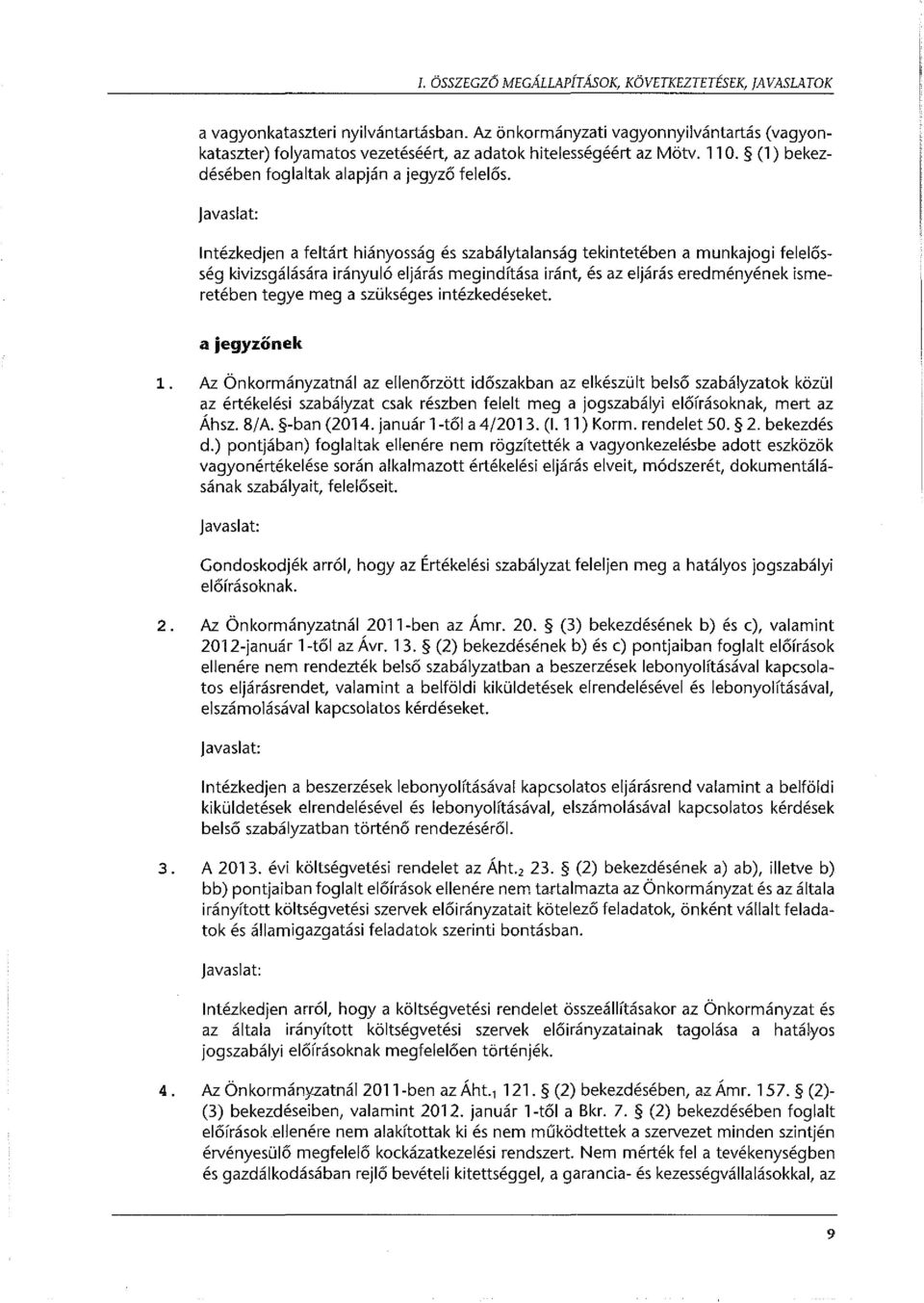javaslat: Intézkedjen a feltárt hiányosság és szabálytalanság tekintetében a munkajogi felelősség kivizsgálására irányuló eljárás megindítása iránt, és az eljárás eredményének ismeretében tegye meg a