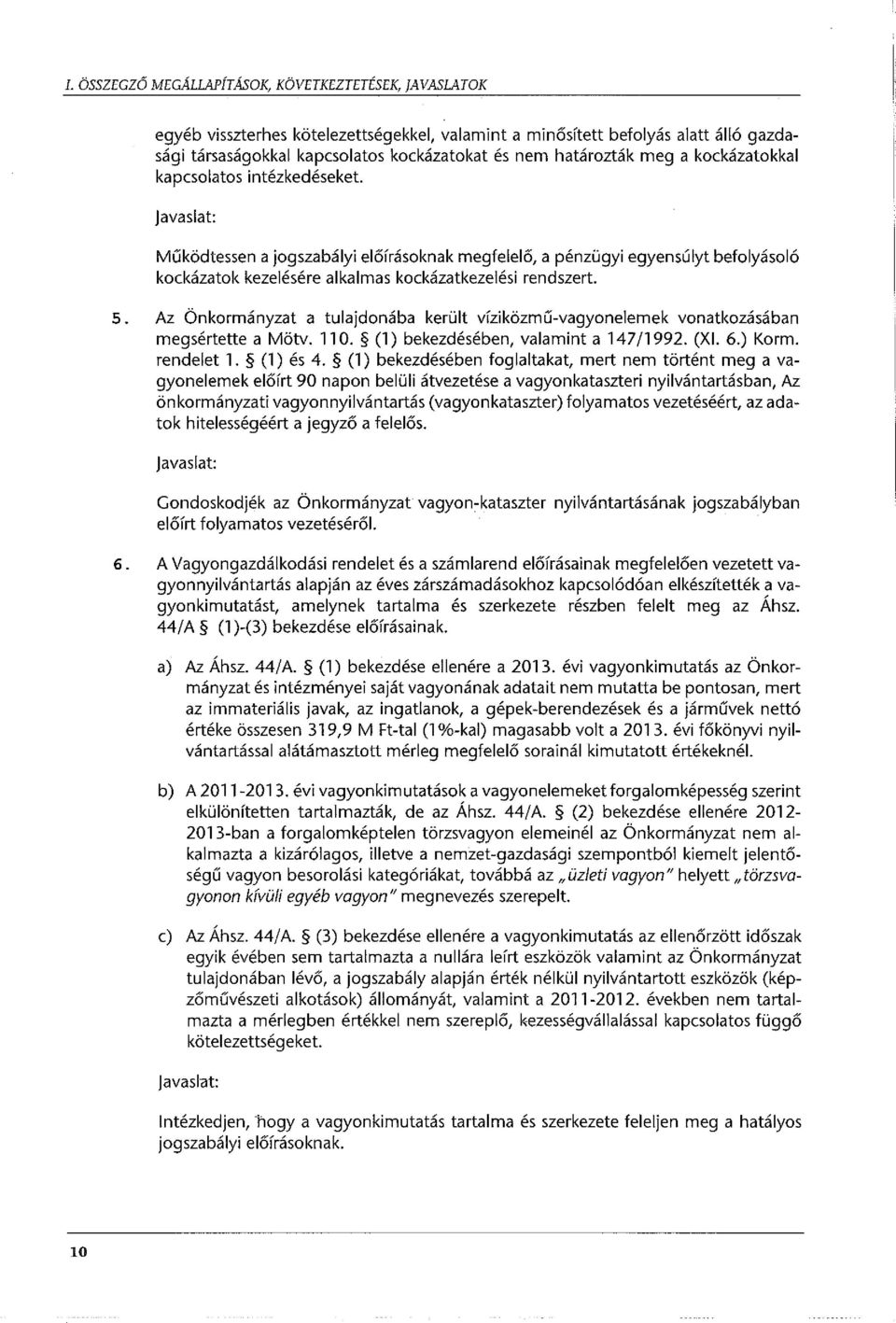 javaslat: Működtessen a jogszabályi előírásoknak megfelelő, a pénzügyi egyensúlyt befolyásoló kockázatok kezelésére alkalmas kockázatkezelési rendszert. 5.