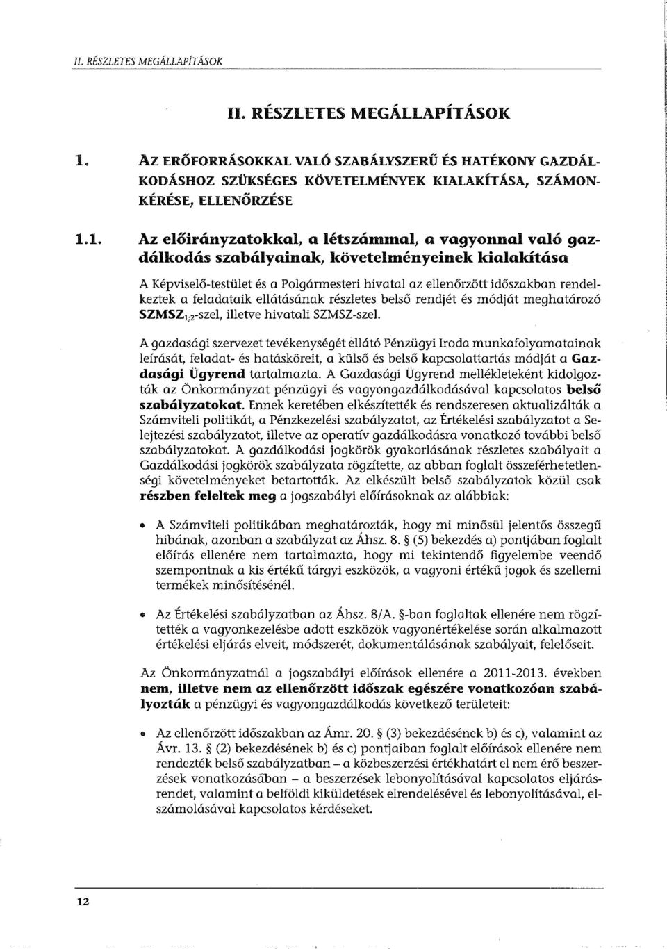 1. Az előirányzatokkal, a létszámmal, a vagyonnal való gazdálkodás szabályainak, követelményeinek kialakítása A Képviselő-testület és a Polgármesteri hivatal az ellenőrzött időszakban rendelkeztek a