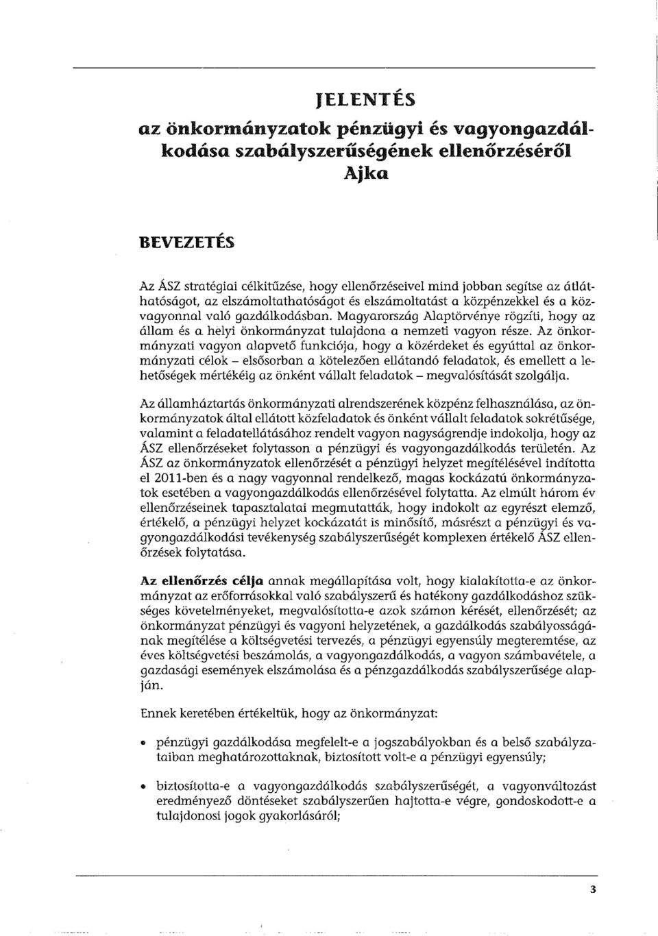 elszámoltathatóságot és elszámoltatást a közpénzekkel és a közvagyonnal való gazdálkodásban. Magyarország Alaptörvénye rögzíti, hogy az állam és a helyi önkormányzat tulajdona a nemzeti vagyon része.
