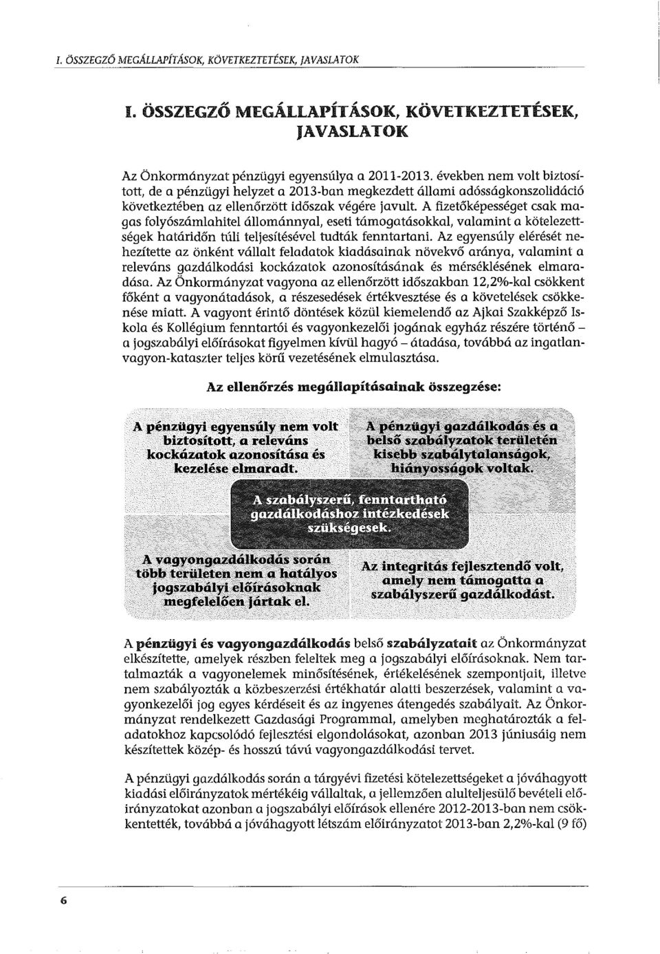 A fizetőképességet csak magas folyószámlahitel állománnyal, eseti támogatásokkal, valamint a kötelezettségek határidőn túli teljesítésével tudták fenntartani.