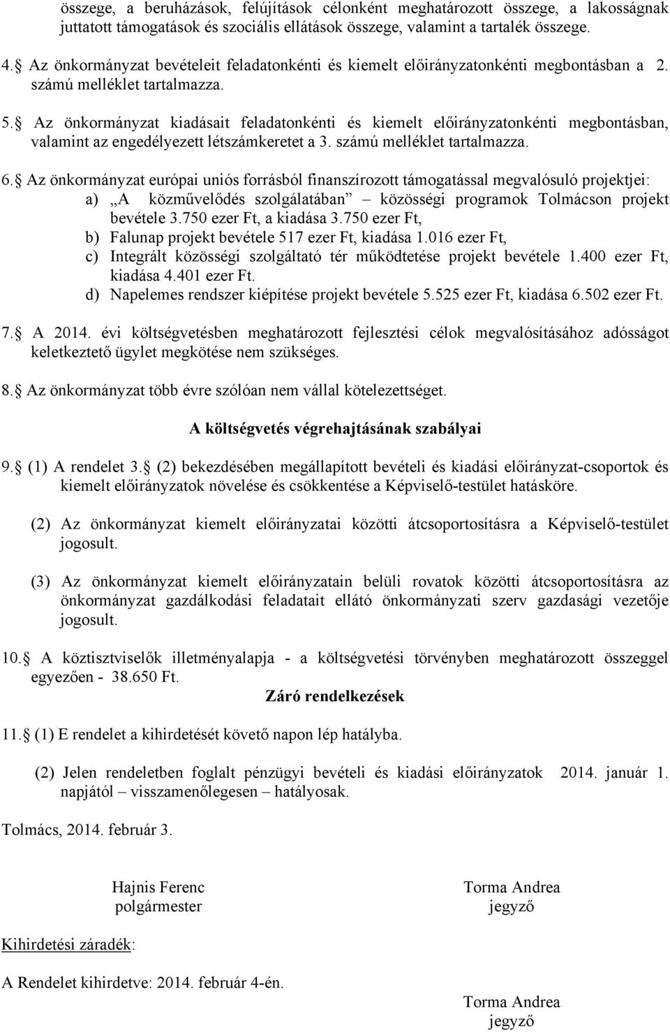 Az önkormányzat kiadásait feladatonkénti és kiemelt előirányzatonkénti megbontásban, valamint az engedélyezett létszámkeretet a 3. számú melléklet tartalmazza. 6.