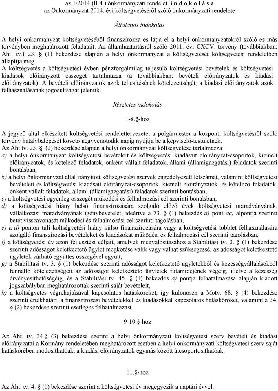 feladatait. Az államháztartásról szóló 2011. évi CXCV. törvény (továbbiakban: Áht. tv.) 23. (1) bekezdése alapján a helyi önkormányzat a költségvetését költségvetési rendeletben állapítja meg.