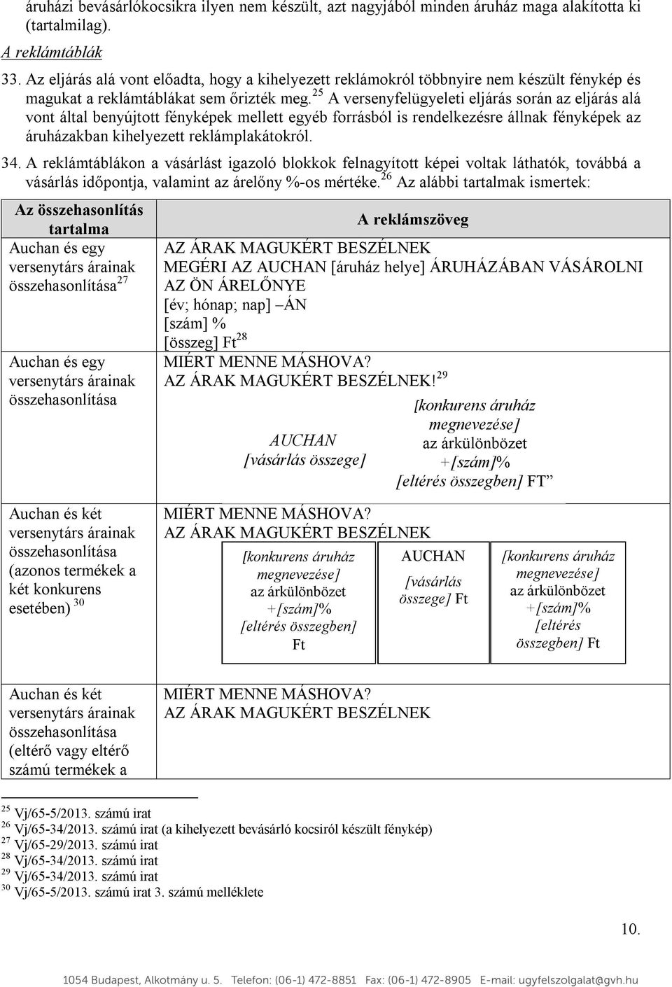 25 A versenyfelügyeleti eljárás során az eljárás alá vont által benyújtott fényképek mellett egyéb forrásból is rendelkezésre állnak fényképek az áruházakban kihelyezett reklámplakátokról. 34.