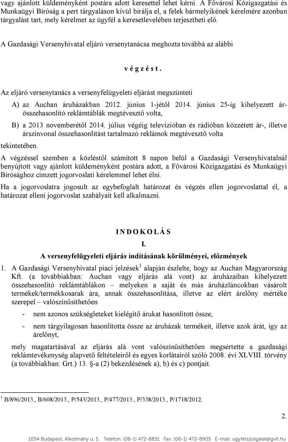 A Gazdasági Versenyhivatal eljáró versenytanácsa meghozta továbbá az alábbi v é g z é s t. Az eljáró versenytanács a versenyfelügyeleti eljárást megszünteti A) az Auchan áruházakban 2012.