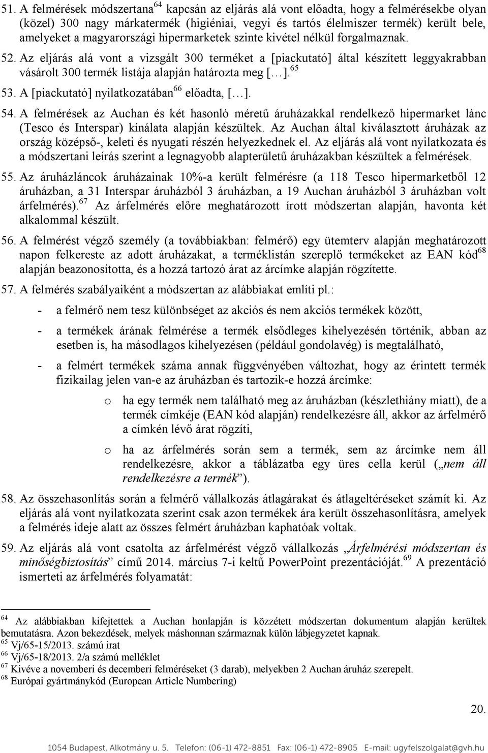 Az eljárás alá vont a vizsgált 300 terméket a [piackutató] által készített leggyakrabban vásárolt 300 termék listája alapján határozta meg [ ]. 65 53. A [piackutató] nyilatkozatában 66 előadta, [ ].
