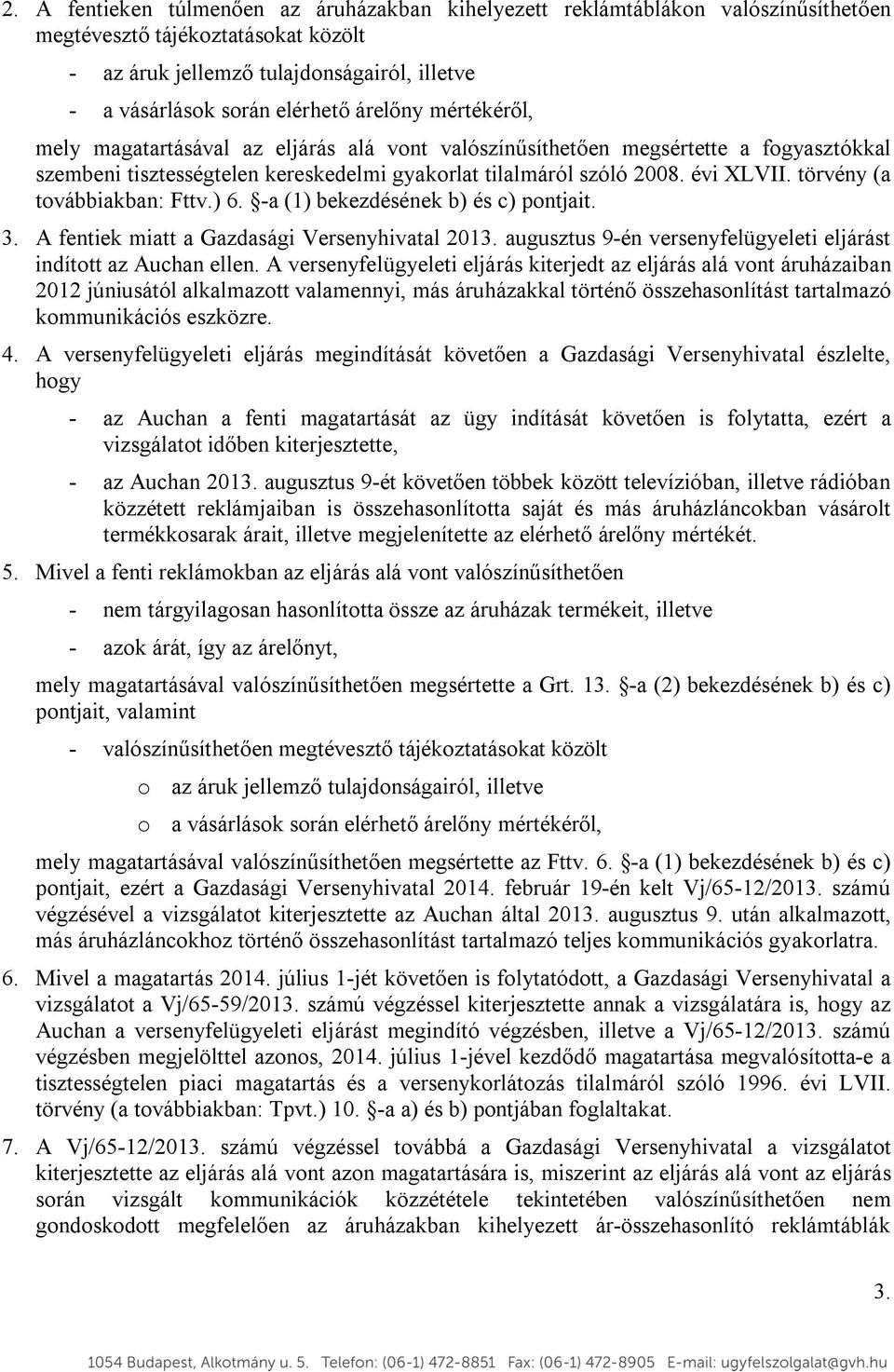 törvény (a továbbiakban: Fttv.) 6. -a (1) bekezdésének b) és c) pontjait. 3. A fentiek miatt a Gazdasági Versenyhivatal 2013. augusztus 9-én versenyfelügyeleti eljárást indított az Auchan ellen.