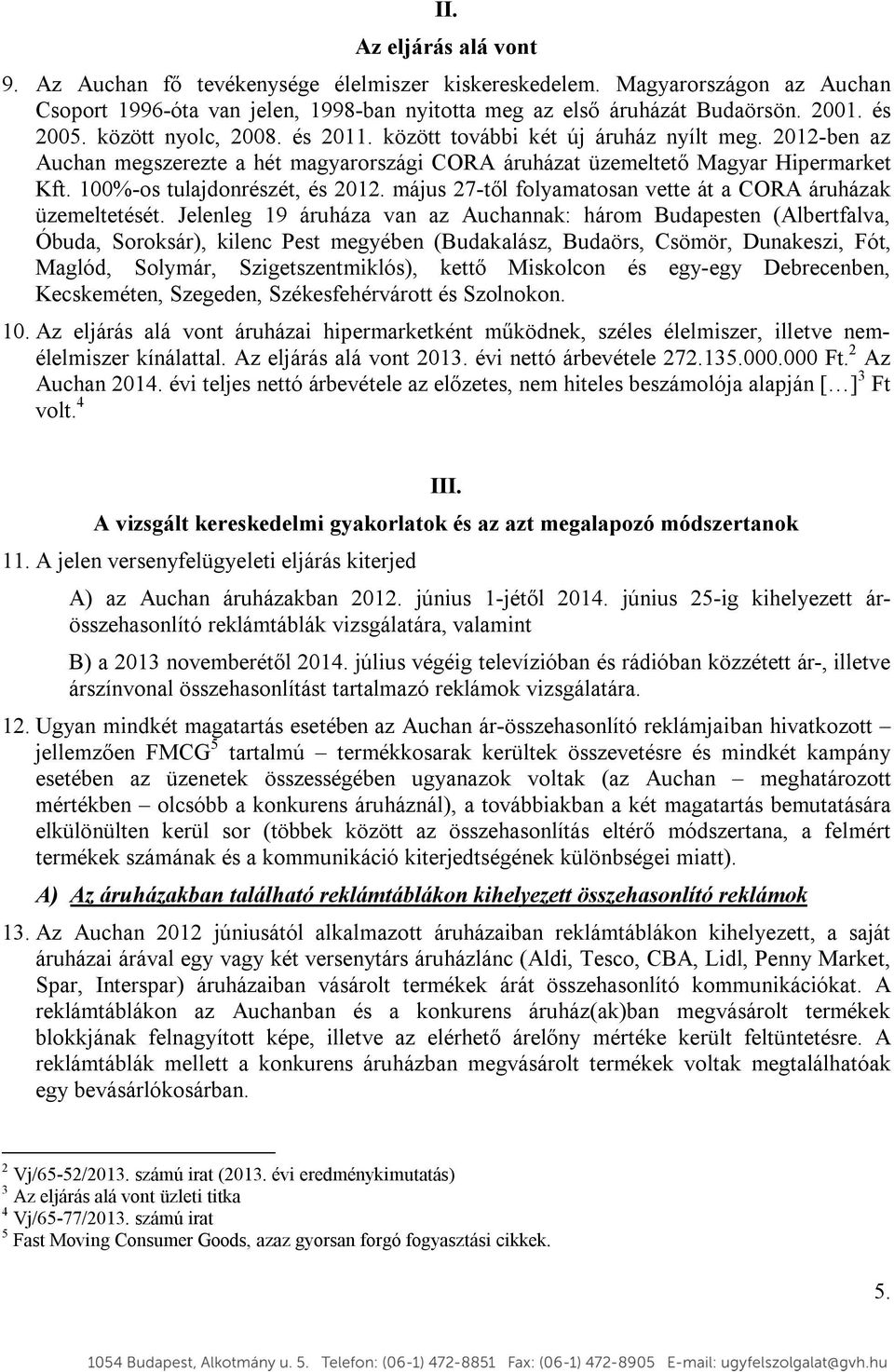 100%-os tulajdonrészét, és 2012. május 27-től folyamatosan vette át a CORA áruházak üzemeltetését.