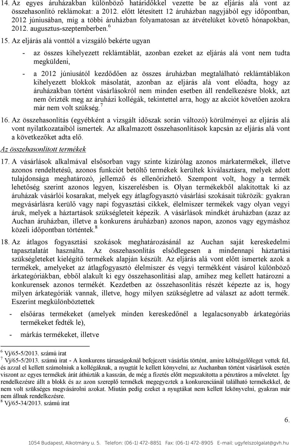 Az eljárás alá vonttól a vizsgáló bekérte ugyan - az összes kihelyezett reklámtáblát, azonban ezeket az eljárás alá vont nem tudta megküldeni, - a 2012 júniusától kezdődően az összes áruházban