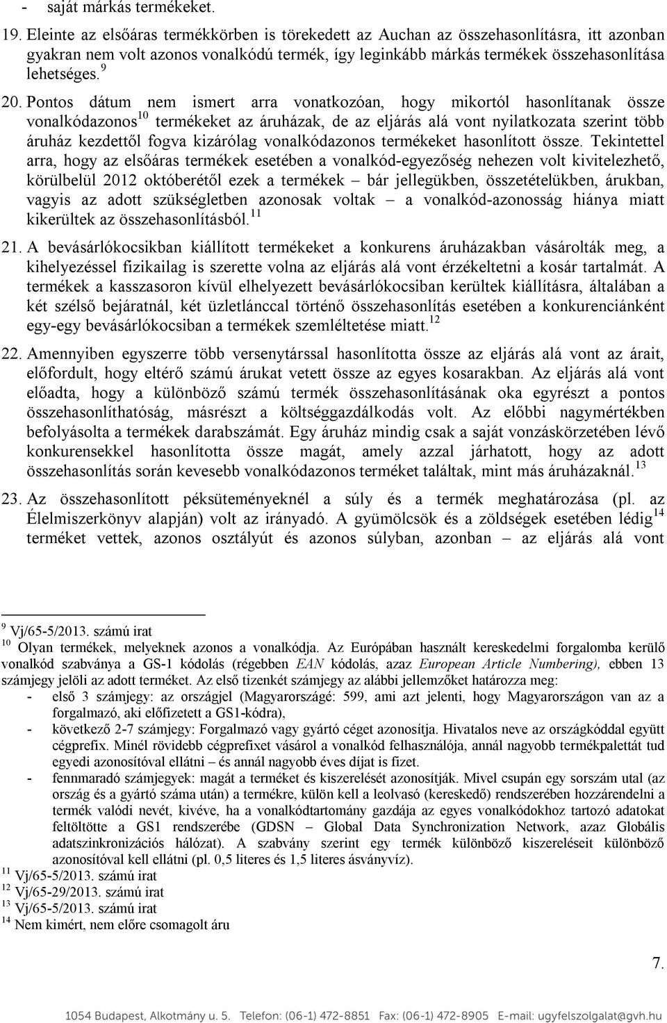 Pontos dátum nem ismert arra vonatkozóan, hogy mikortól hasonlítanak össze vonalkódazonos 10 termékeket az áruházak, de az eljárás alá vont nyilatkozata szerint több áruház kezdettől fogva kizárólag