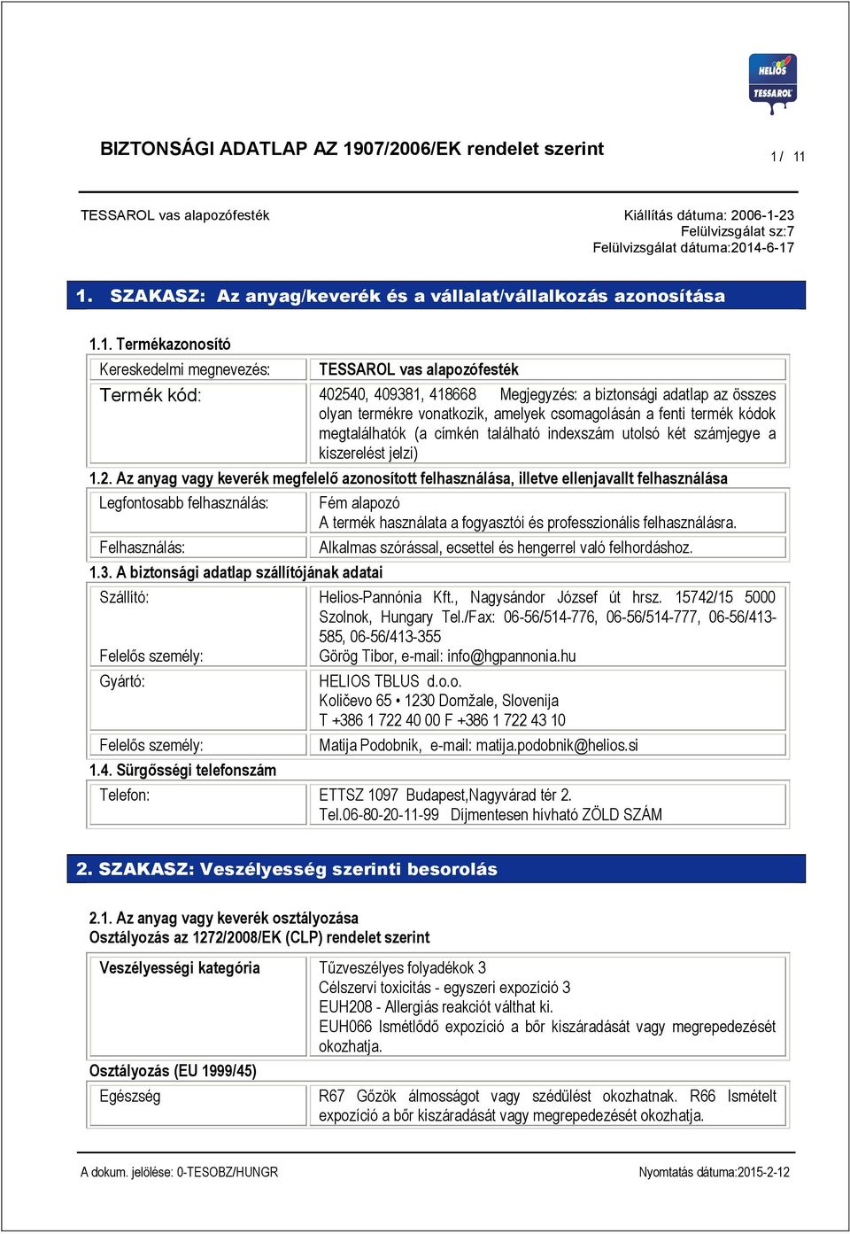 1. Termékazonosító Kereskedelmi megnevezés: TESSAROL vas alapozófesték Termék kód: 402540, 409381, 418668 Megjegyzés: a biztonsági adatlap az összes olyan termékre vonatkozik, amelyek csomagolásán a