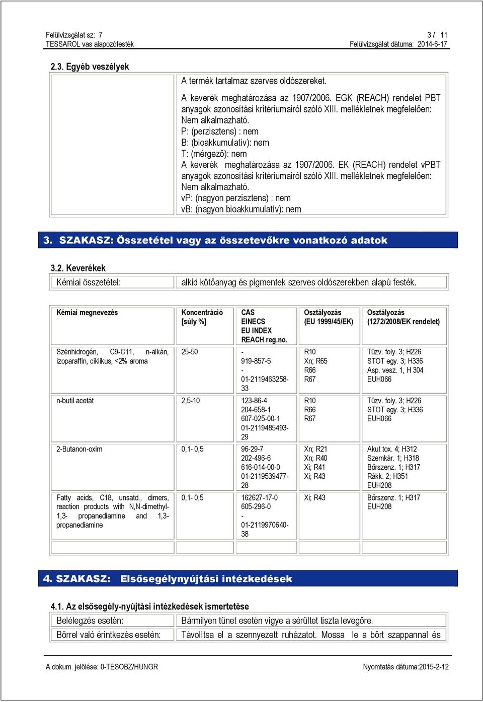 EK (REACH) rendelet vpbt anyagok azonosítási kritériumairól szóló XIII. mellékletnek megfelelően: Nem alkalmazható. vp: (nagyon perzisztens) : nem vb: (nagyon bioakkumulatív): nem 3.
