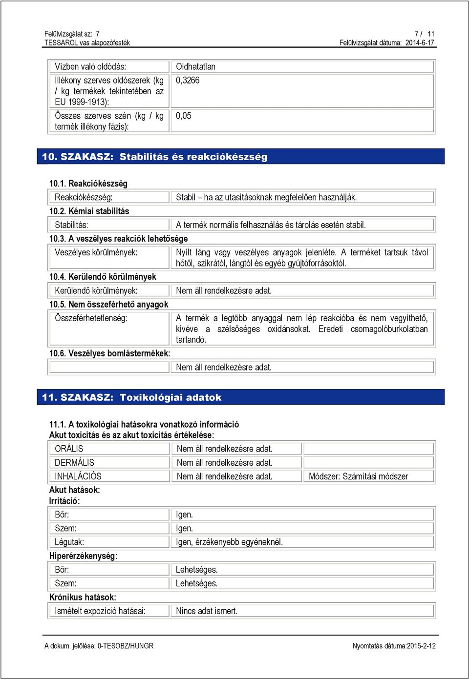 Kerülendő körülmények Kerülendő körülmények: 10.5. Nem összeférhető anyagok Összeférhetetlenség: 10.6. Veszélyes bomlástermékek: Stabil ha az utasításoknak megfelelően használják.