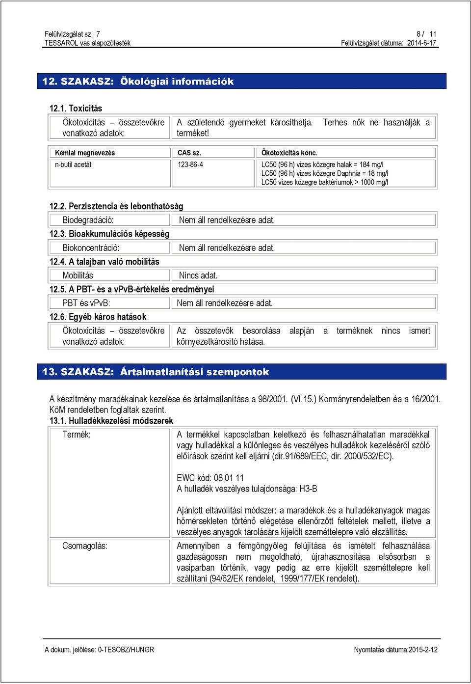 n-butil acetát 123-86-4 LC50 (96 h) vizes közegre halak = 184 mg/l LC50 (96 h) vizes közegre Daphnia = 18 mg/l LC50 vizes közegre baktériumok > 1000 mg/l 12.2. Perzisztencia és lebonthatóság Biodegradáció: 12.