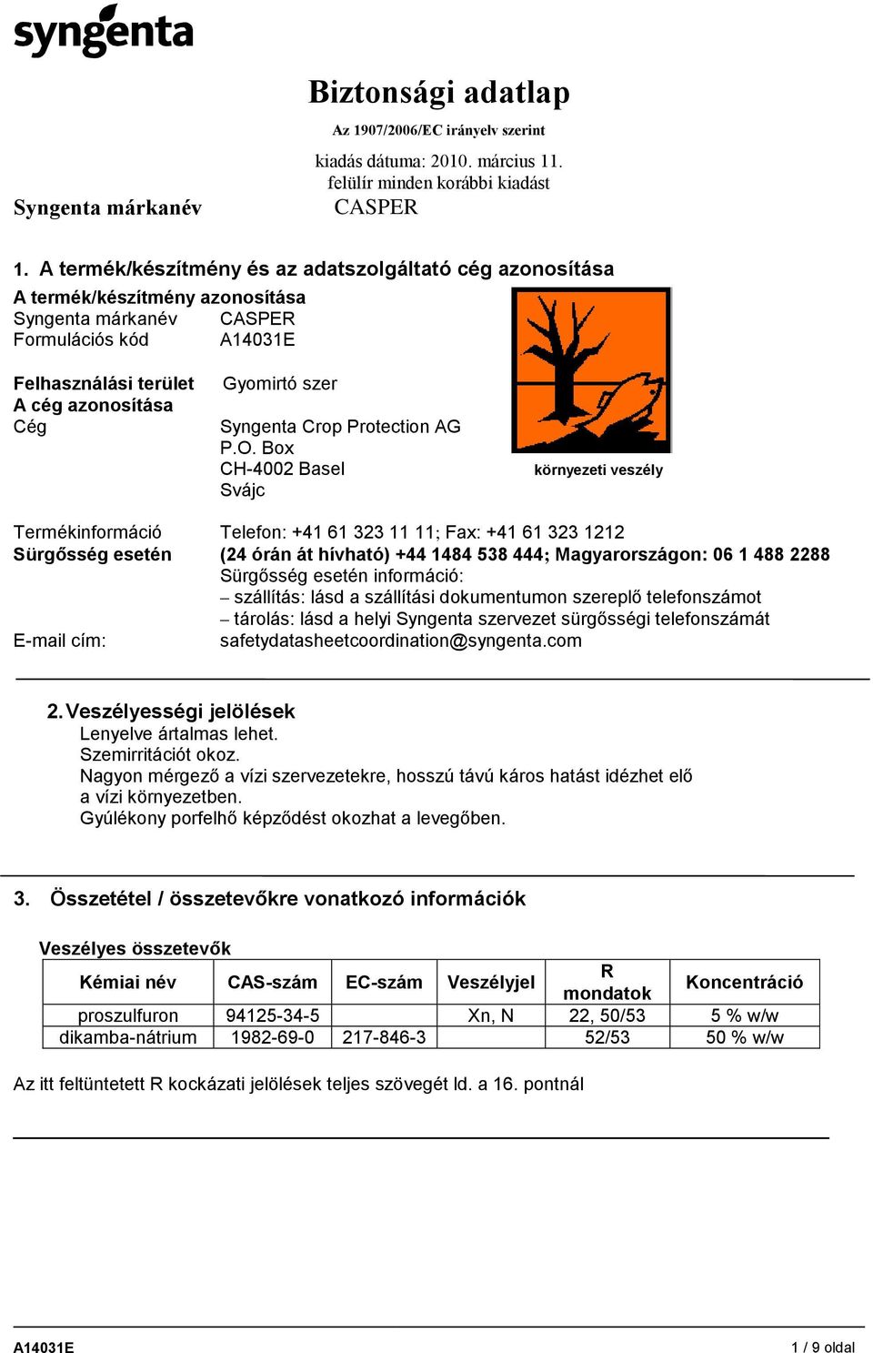 Box CH-4002 Basel Svájc környezeti veszély Termékinformáció Telefon: +41 61 323 11 11; Fax: +41 61 323 1212 Sürgősség esetén (24 órán át hívható) +44 1484 538 444; Magyarországon: 06 1 488 2288