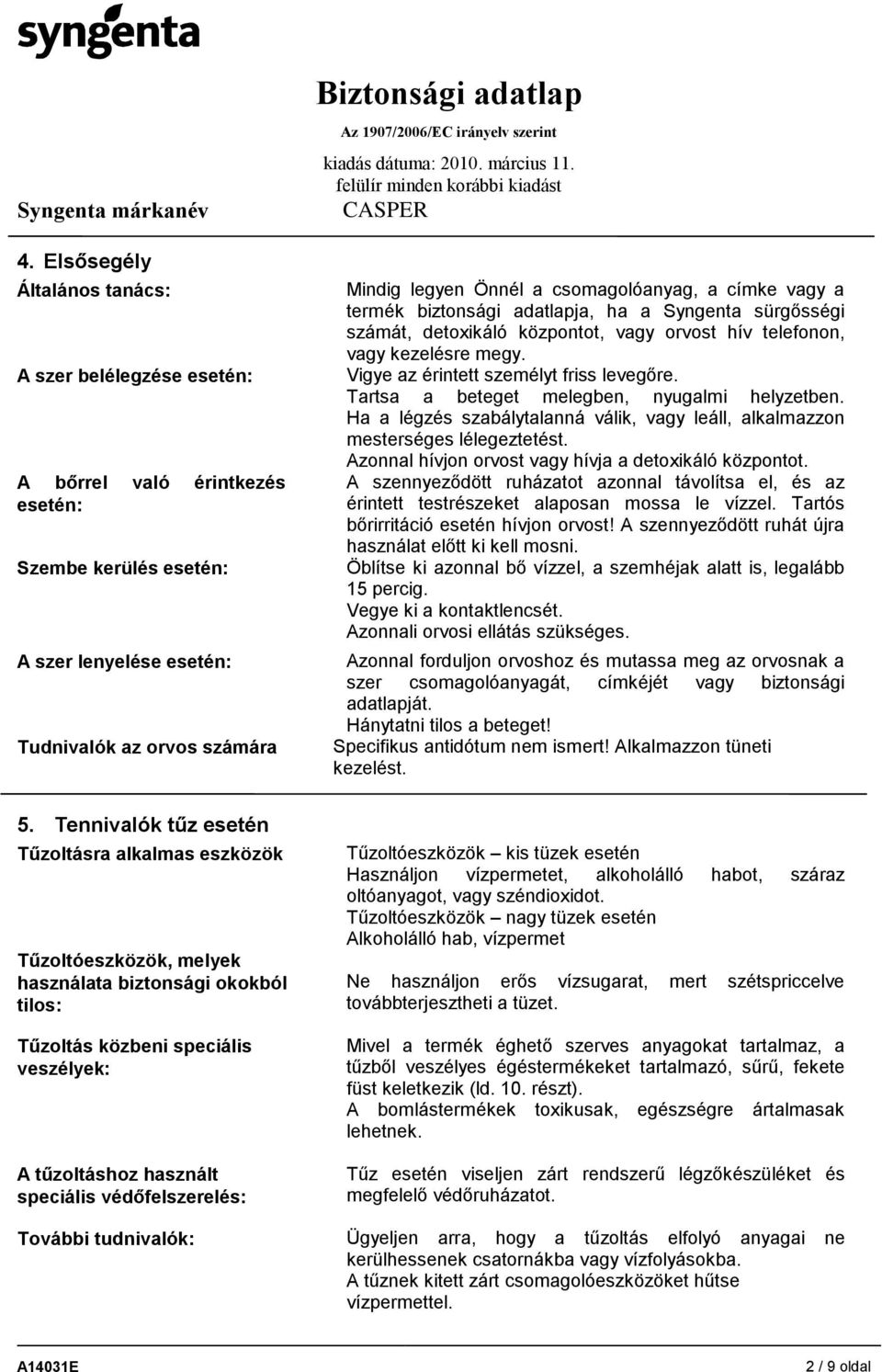 Mindig legyen Önnél a csomagolóanyag, a címke vagy a termék biztonsági adatlapja, ha a Syngenta sürgősségi számát, detoxikáló központot, vagy orvost hív telefonon, vagy kezelésre megy.