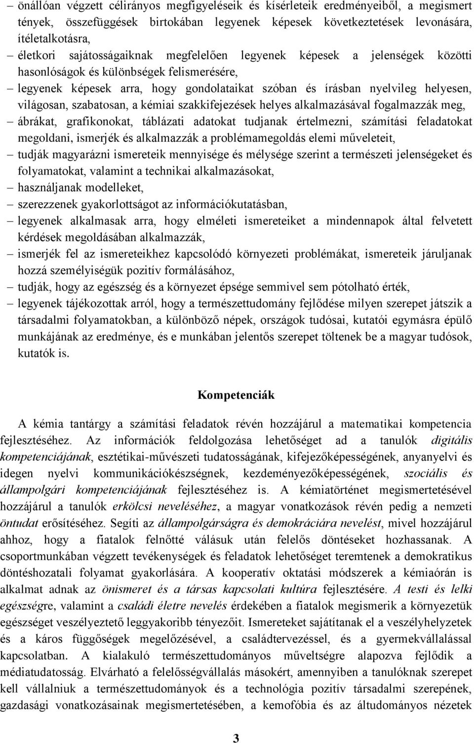 világosan, szabatosan, a kémiai szakkifejezések helyes alkalmazásával fogalmazzák meg, ábrákat, grafikonokat, táblázati adatokat tudjanak értelmezni, számítási feladatokat megoldani, ismerjék és