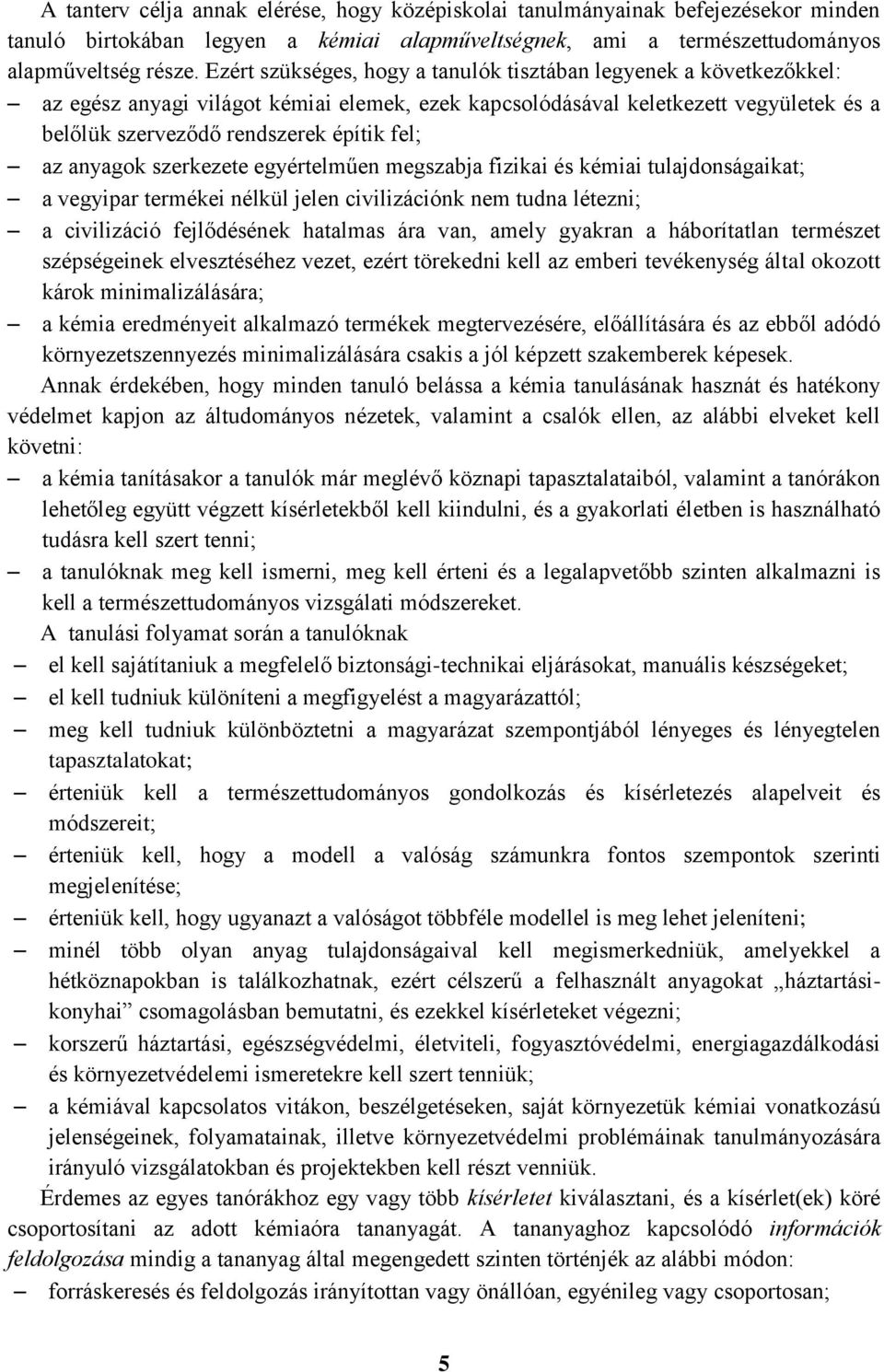 az anyagok szerkezete egyértelműen megszabja fizikai és kémiai tulajdonságaikat; a vegyipar termékei nélkül jelen civilizációnk nem tudna létezni; a civilizáció fejlődésének hatalmas ára van, amely