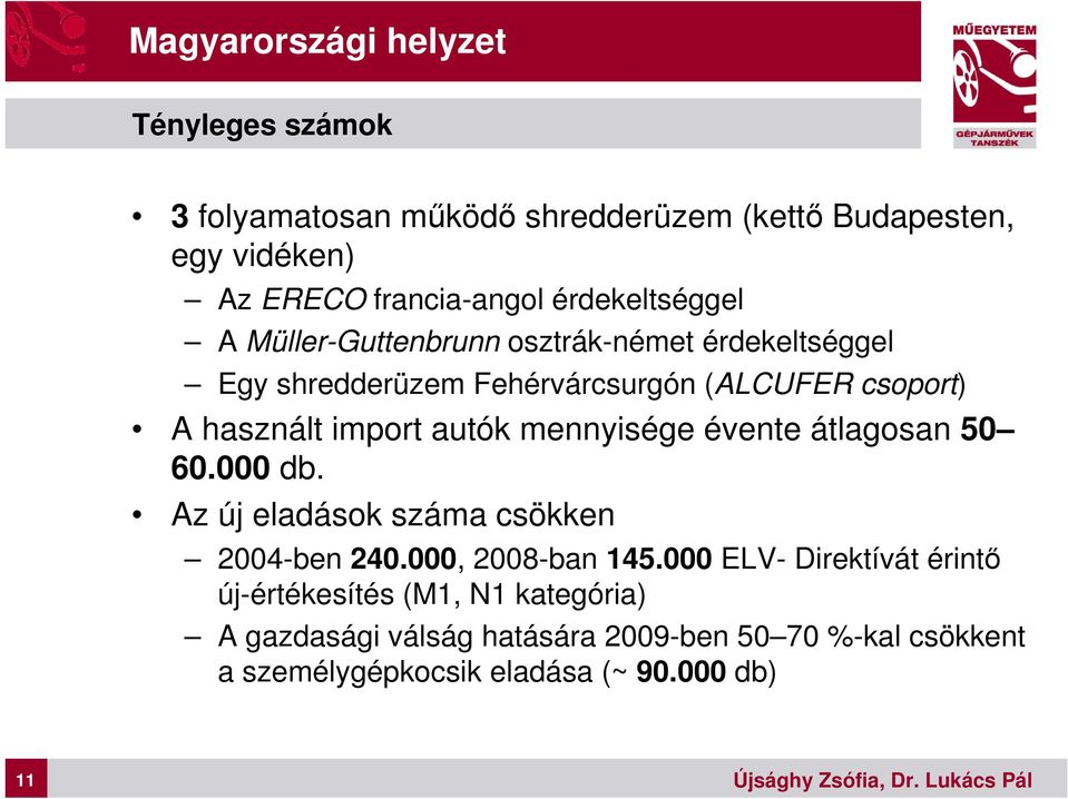 autók mennyisége évente átlagosan 50 60.000 db. Az új eladások száma csökken 2004-ben 240.000, 2008-ban 145.