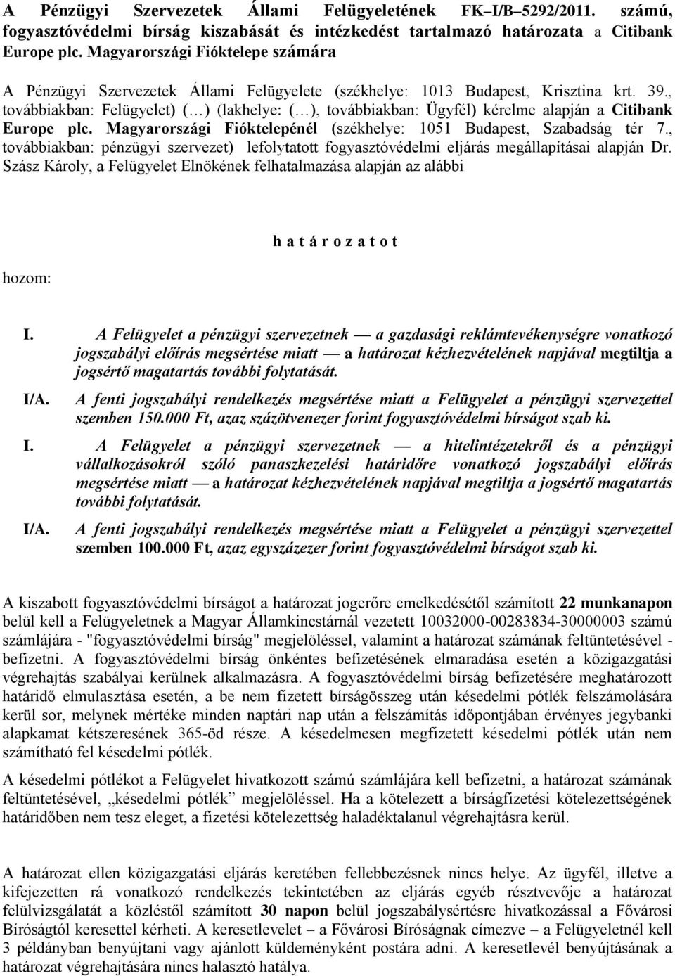 , továbbiakban: Felügyelet) ( ) (lakhelye: ( ), továbbiakban: Ügyfél) kérelme alapján a Citibank Europe plc. Magyarországi Fióktelepénél (székhelye: 1051 Budapest, Szabadság tér 7.