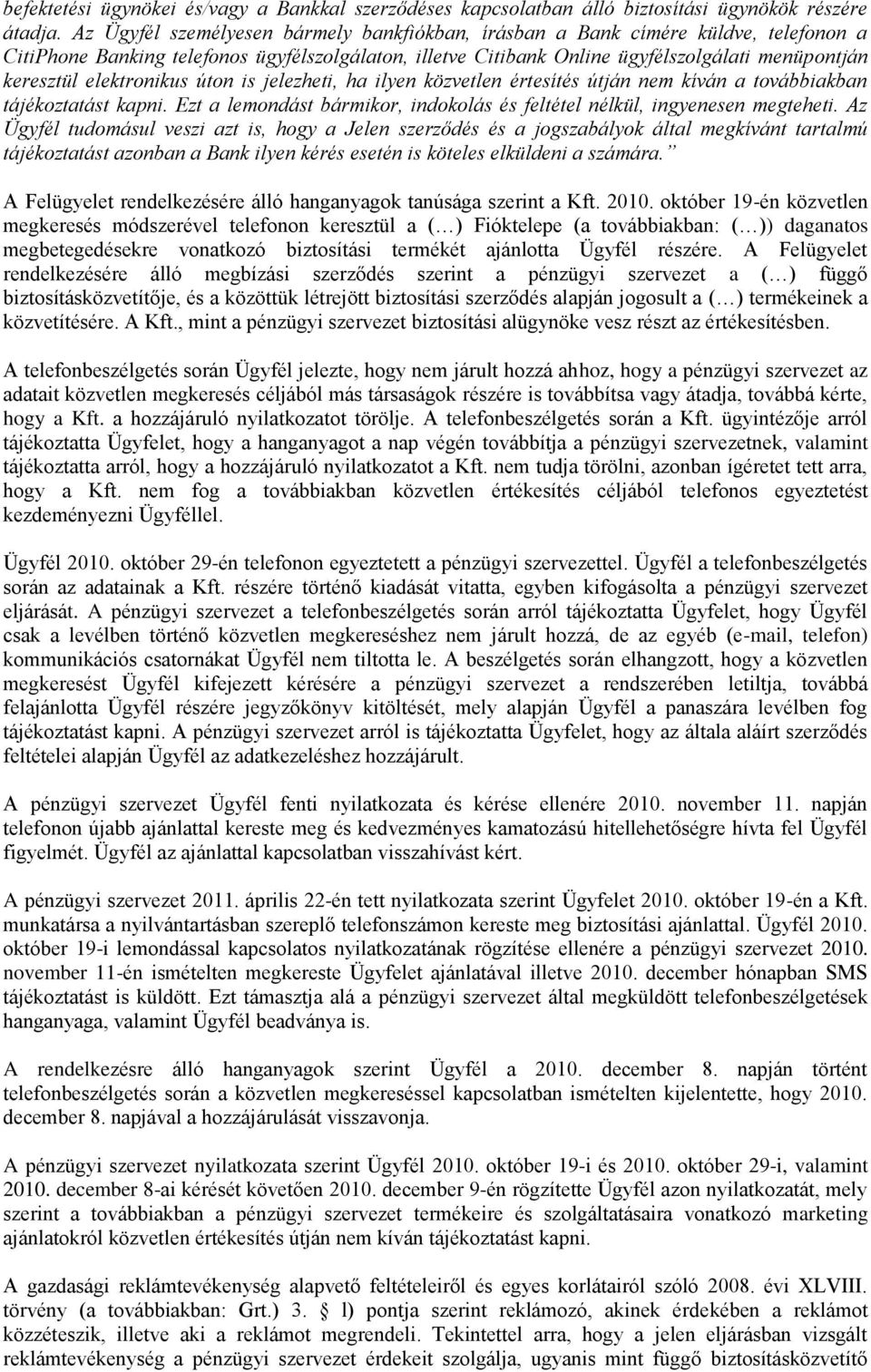 elektronikus úton is jelezheti, ha ilyen közvetlen értesítés útján nem kíván a továbbiakban tájékoztatást kapni. Ezt a lemondást bármikor, indokolás és feltétel nélkül, ingyenesen megteheti.