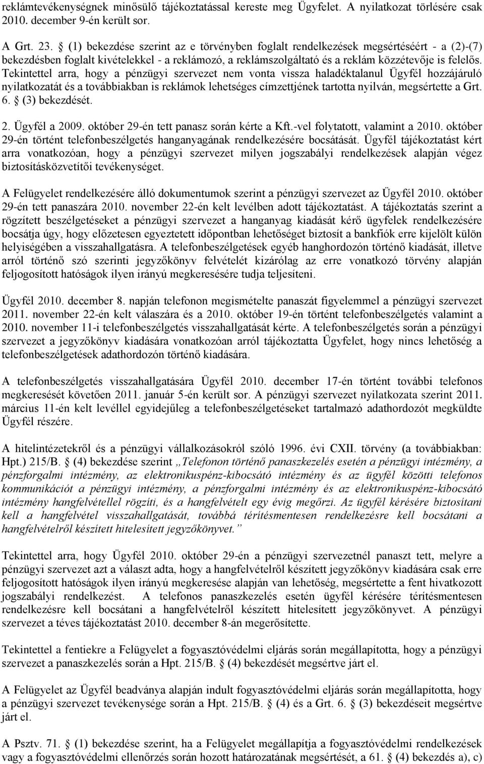 Tekintettel arra, hogy a pénzügyi szervezet nem vonta vissza haladéktalanul Ügyfél hozzájáruló nyilatkozatát és a továbbiakban is reklámok lehetséges címzettjének tartotta nyilván, megsértette a Grt.