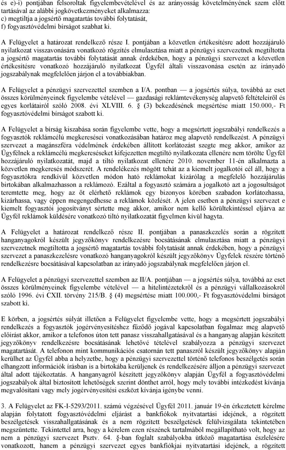 pontjában a közvetlen értékesítésre adott hozzájáruló nyilatkozat visszavonására vonatkozó rögzítés elmulasztása miatt a pénzügyi szervezetnek megtiltotta a jogsértő magatartás további folytatását