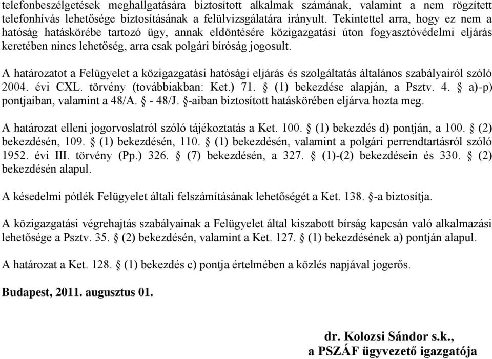 A határozatot a Felügyelet a közigazgatási hatósági eljárás és szolgáltatás általános szabályairól szóló 2004. évi CXL. törvény (továbbiakban: Ket.) 71. (1) bekezdése alapján, a Psztv. 4.