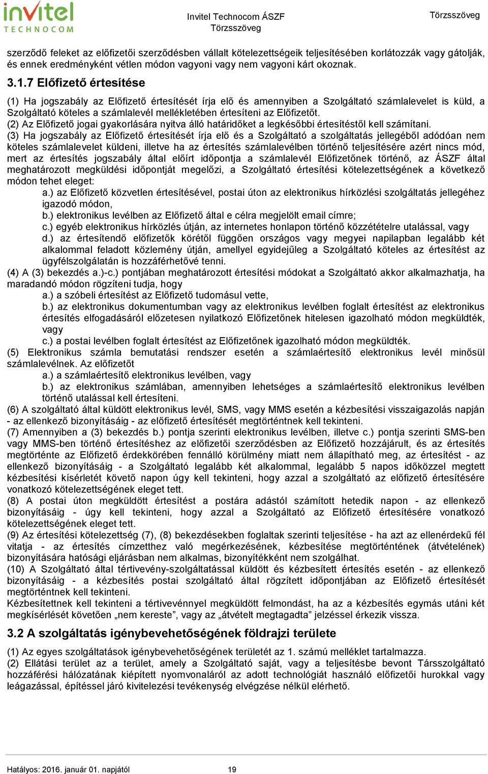 Előfizetőt. (2) Az Előfizető jogai gyakorlására nyitva álló határidőket a legkésőbbi értesítéstől kell számítani.