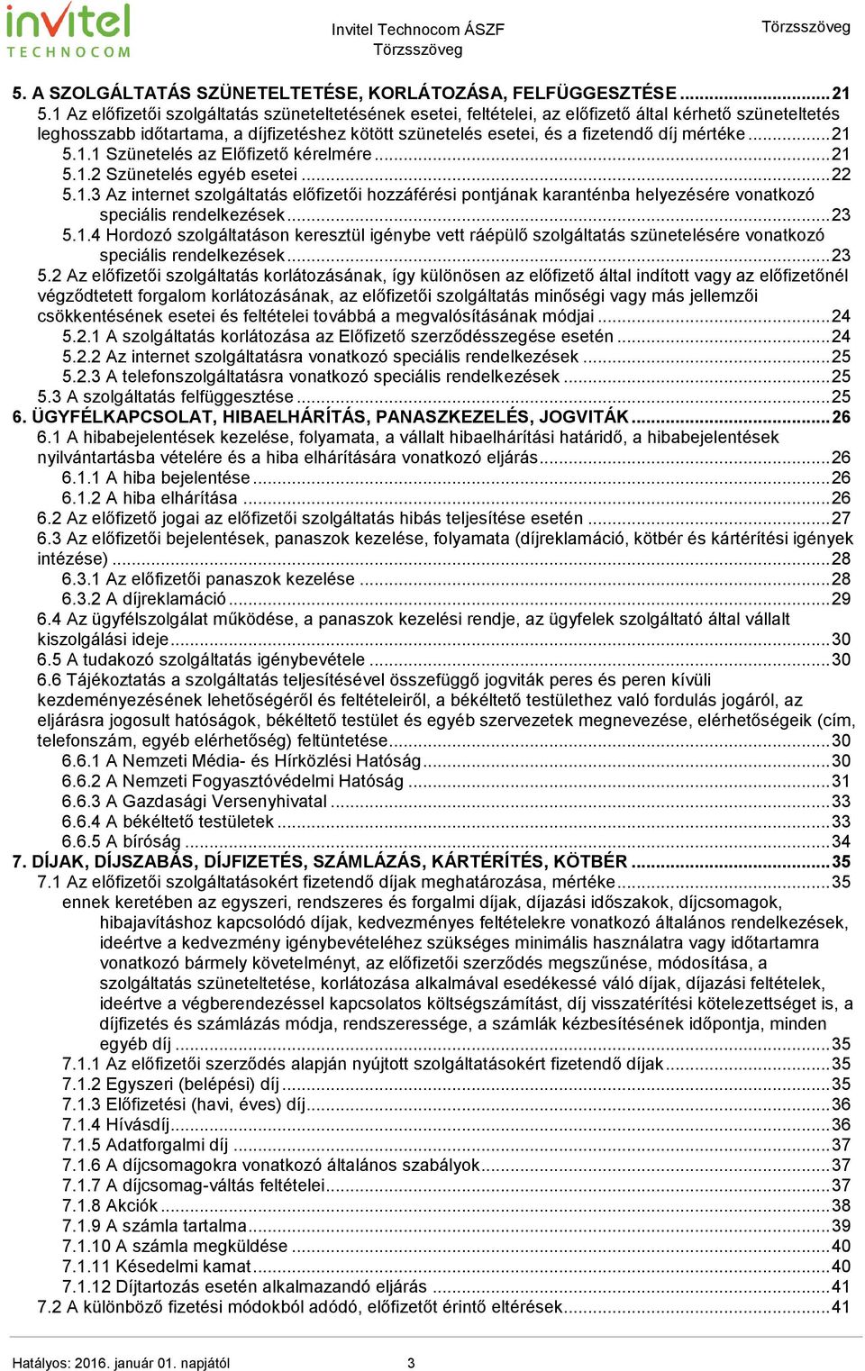 mértéke... 21 5.1.1 Szünetelés az Előfizető kérelmére... 21 5.1.2 Szünetelés egyéb esetei... 22 5.1.3 Az internet szolgáltatás előfizetői hozzáférési pontjának karanténba helyezésére vonatkozó speciális rendelkezések.