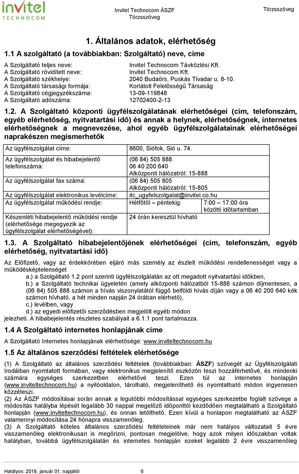 A Szolgáltató társasági formája: Korlátolt Felelősségű Társaság A Szolgáltató cégjegyzékszáma: 13-09-119848 A Szolgáltató adószáma: 127