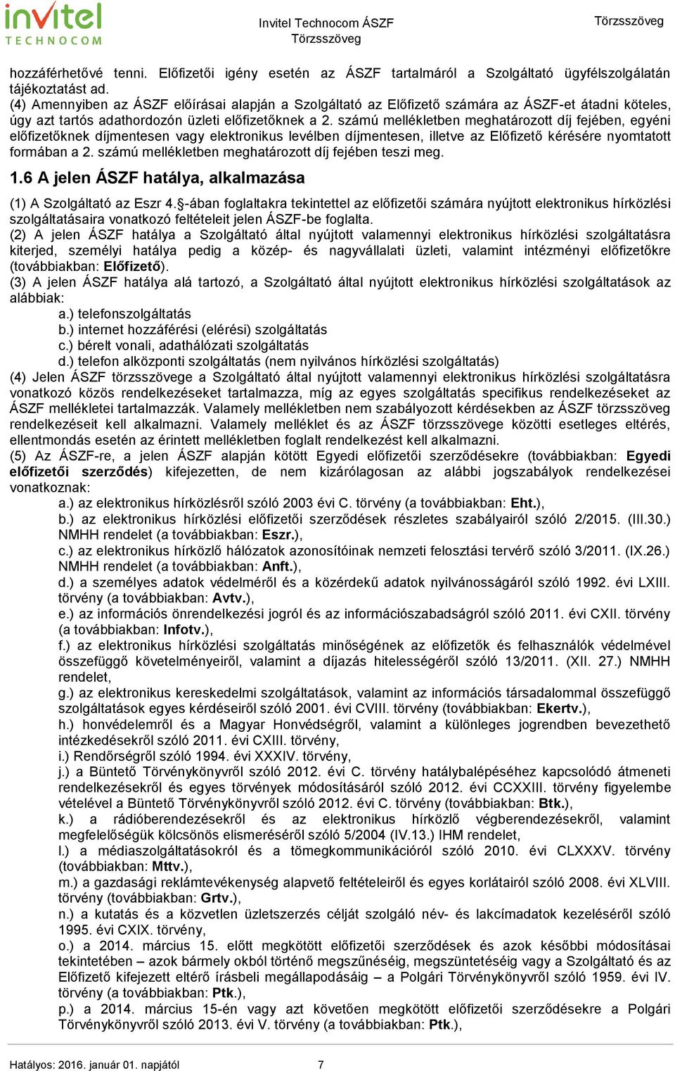 számú mellékletben meghatározott díj fejében, egyéni előfizetőknek díjmentesen vagy elektronikus levélben díjmentesen, illetve az Előfizető kérésére nyomtatott formában a 2.