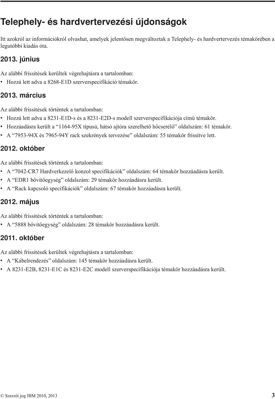 március Az alábbi frissítések történtek a tartalomban: v Hozzá lett adva a 8231-E1D-s és a 8231-E2D-s modell szerverspecifikációja című témakör.