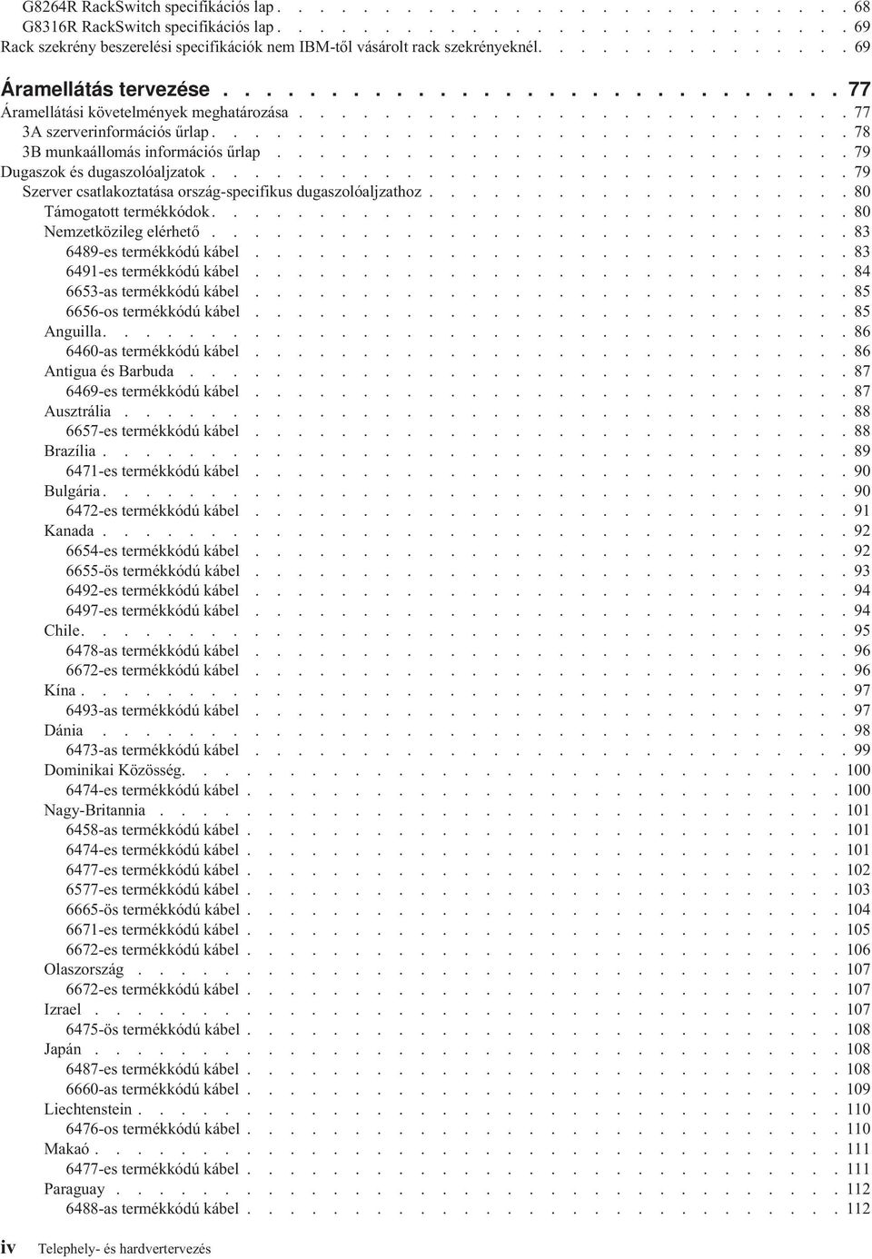 ............................. 78 3B munkaállomás információs űrlap........................... 79 Dugaszok és dugaszolóaljzatok.............................. 79 Szerver csatlakoztatása ország-specifikus dugaszolóaljzathoz.