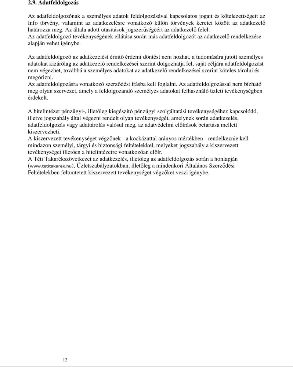 Az adatfeldolgozó tevékenységének ellátása során más adatfeldolgozót az adatkezelő rendelkezése alapján vehet igénybe.