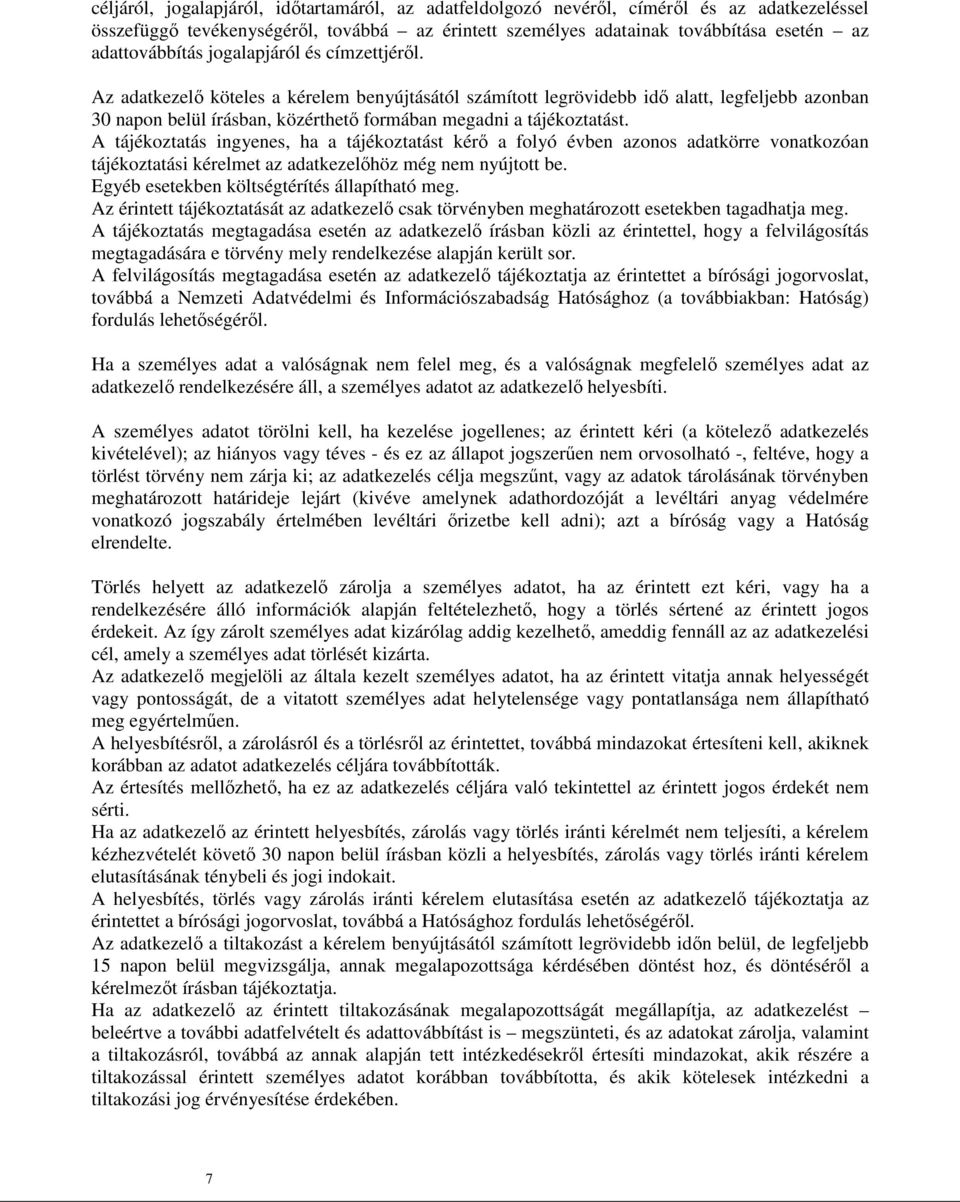 A tájékoztatás ingyenes, ha a tájékoztatást kérő a folyó évben azonos adatkörre vonatkozóan tájékoztatási kérelmet az adatkezelőhöz még nem nyújtott be. Egyéb esetekben költségtérítés állapítható meg.