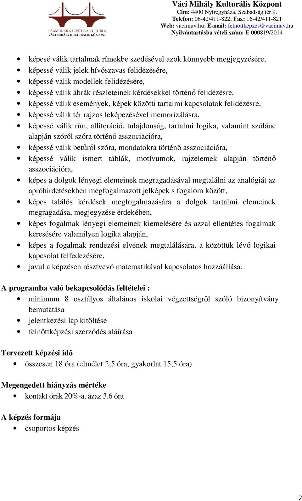 tartalmi logika, valamint szólánc alapján szóról szóra történő asszociációra, képessé válik betűről szóra, mondatokra történő asszociációra, képessé válik ismert táblák, motívumok, rajzelemek alapján